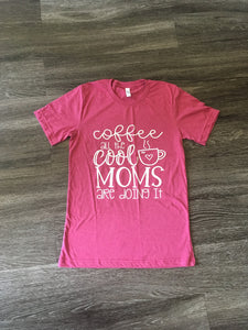 Coffee Mom T-Shirts Tee Shirts Bella (Two color choices) Coffee All The Cool Moms are Doing IT
